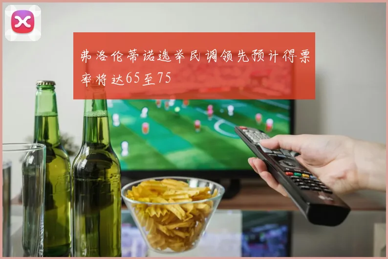 弗洛伦蒂诺选举民调领先预计得票率将达65至75